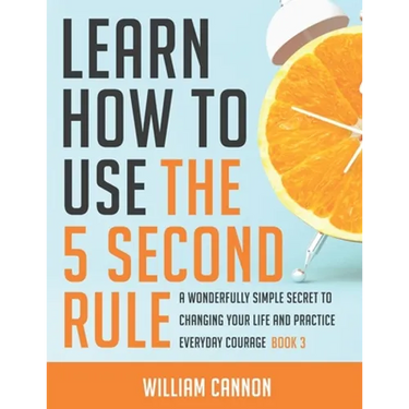 Learn how to use the 5 Second Rule: A Wonderfully Simple secret to changing your life and Practice Everyday Courage - Book 3