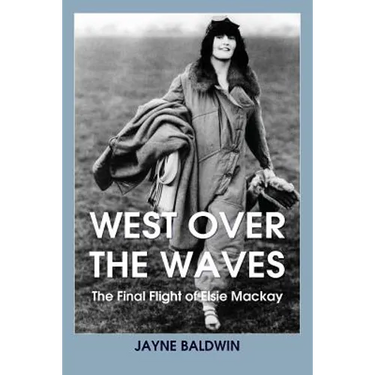 West Over The Waves: The Final Flight of Elsie Mackay