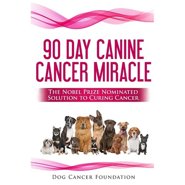 The 90 Day Canine Cancer Miracle: The 3 easy steps to treating cancer Inspired by 5 Time Nobel Peace Prize Nominee