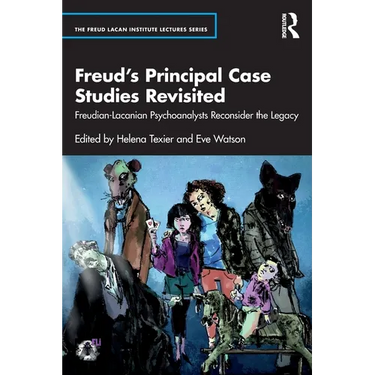 Freud's Principal Case Studies Revisited: Freudian-Lacanian Psychoanalysts Reconsider the Legacy