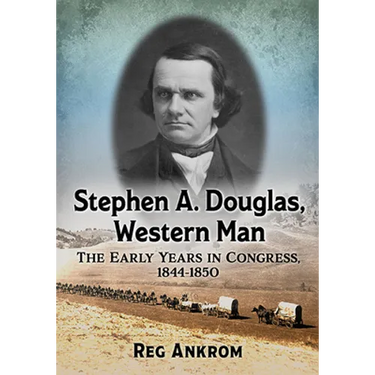 Stephen A. Douglas, Western Man: The Early Years in Congress, 1844-1850