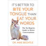 It's Better to Bite Your Tongue Than Eat Your Words: The No-Regrets Guide to Better Conversations