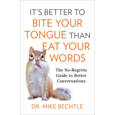 It's Better to Bite Your Tongue Than Eat Your Words: The No-Regrets Guide to Better Conversations