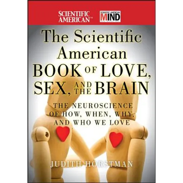 The Scientific American Book of Love, Sex and the Brain: The Neuroscience of How, When, Why and Who We Love