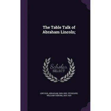 The Table Talk of Abraham Lincoln;