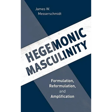 Hegemonic Masculinity: Formulation, Reformulation, and Amplification