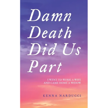 Damn Death Did Us Part: I Went to Work a Wife and Came Home a Widow