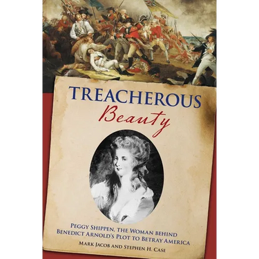 Treacherous Beauty: Peggy Shippen, The Woman Behind Benedict Arnold's Plot To Betray America