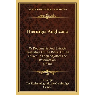 Hierurgia Anglicana: Or Documents And Extracts Illustrative Of The Ritual Of The Church In England, After The Reformation (1848)
