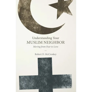 Understanding Your Muslim Neighbor: Moving from Fear to Love