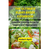 The Ultimate Plant-Based Cook Book: Essential Cooking Guide for Vegans and Vegetarians
