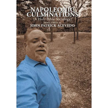 Napoleonic Culminations (A Holy Bible Sociology): More Ethos by John Patrick Acevedo