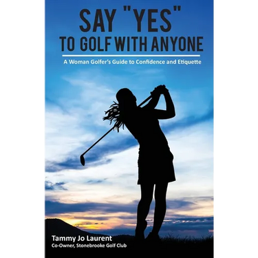 Say Yes to Golf with Anyone: A Woman Golfer's Guide to Confidence and Etiquette