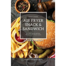 Air Fryer Snack and Sandwich 2 Cookbooks in 1: Everyday Quick and Easy Recipes for Air Fryer Lovers