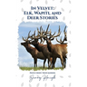 In Velvet: Elk, Wapiti, and Deer