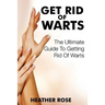Get Rid of Warts: The Ultimate Guide to Getting Rid of Warts