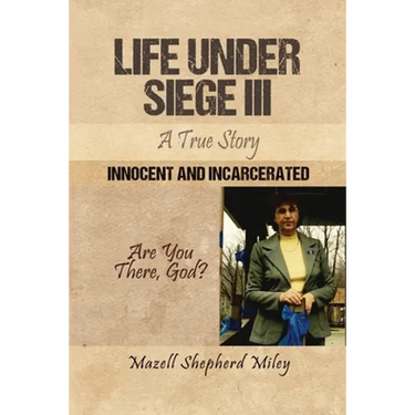 Life Under Siege III: A True Story: Innocent and Incarcerated