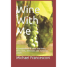 Wine With Me: A compendium of wine one-liners, wisecracks, witticisms and humorous retorts