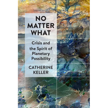 No Matter What: Crisis and the Spirit of Planetary Possibility