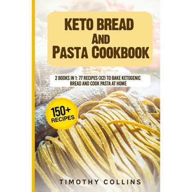 Keto Bread And Pasta Cookbook: 2 Books In 1: 77 Recipes (x2) To Bake Ketogenic Bread And Cook Pasta At Home