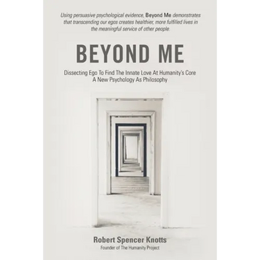 Beyond Me: Dissecting Ego To Find The Innate Love At Humanity's Core (A New Psychology As Philosophy)