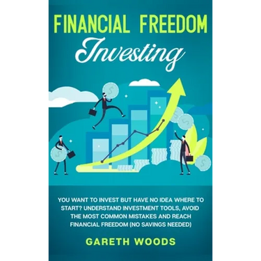 Financial Freedom Investing: You Want to Invest but Have No Idea Where to Start? Understand Investment Tools, Avoid the Most Common Mistakes and Reach