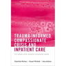 Trauma-Informed, Compassionate Crisis and Inpatient Care: For Adults with Complex Emotional Needs