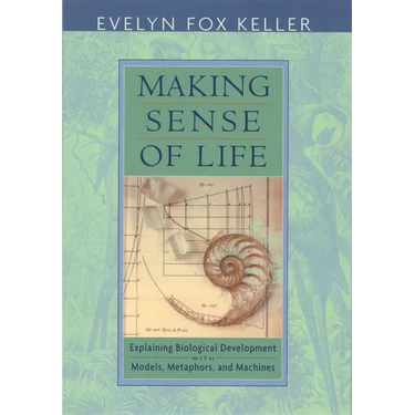 Making Sense of Life: Explaining Biological Development with Models, Metaphors, and Machines