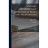 Gothic Architecture, Improved by Rules and Proportions: in Many Grand Designs of Columns, Doors, Windows, Chimney-pieces, Arcades, Colonades, Porticos
