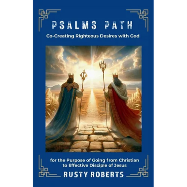 Psalms Path: Co-Creating Righteous Desires with God for the Purpose of Going from Christian to Effective Disciple of Jesus
