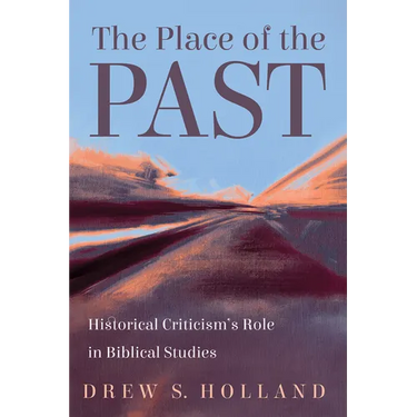 The Place of the Past: Historical Criticism's Role in Biblical Studies