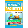 10-Minute Declutter: Complete Expert Guide: Declutter Your Home. Declutter Your Life.