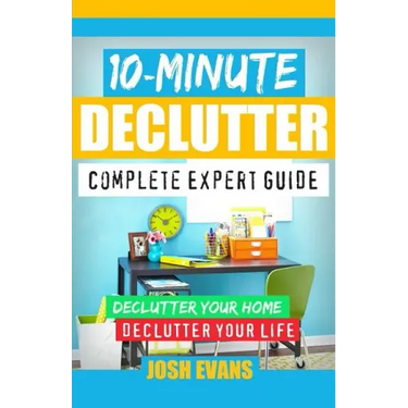 10-Minute Declutter: Complete Expert Guide: Declutter Your Home. Declutter Your Life.