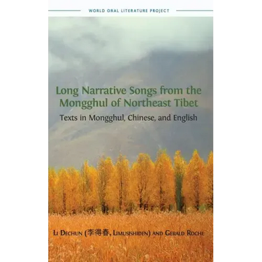 Long Narrative Songs from the Mongghul of Northeast Tibet: Texts in Mongghul, Chinese, and English