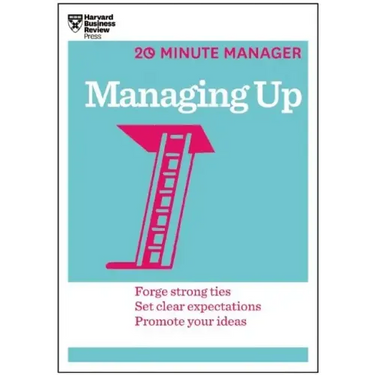 Managing Up (HBR 20-Minute Manager Series)