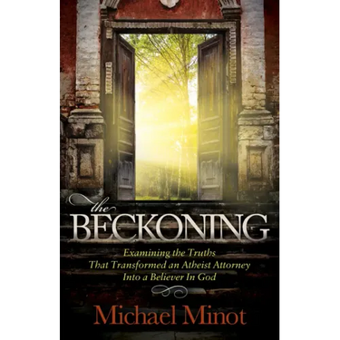 The Beckoning: Examining the Truths That Transformed an Atheist Attorney Into a Believer in God
