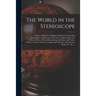 The World in the Stereoscope: a Series of Sketches, Original and Selected, Including Descriptions of Mountains, Volcanoes, Valleys, Plains and Deser