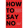 How To Say No: Stand Your Ground, Assert Yourself, and Make Yourself Be Seen