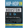 Hip Hop in Houston: The Origin and the Legacy