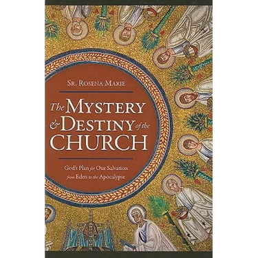 The Mystery and Destiny of the Church: God's Plan for Our Salvation -- From Eden to the Apocalypse