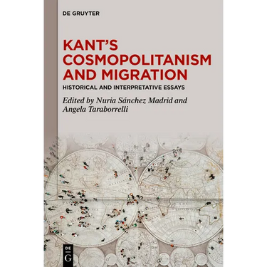 Kant's Cosmopolitanism and Migration: Historical and Interpretative Essays