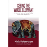 Seeing the Whole Elephant: An Essential Guide to Viewing Reality from God's Perspective