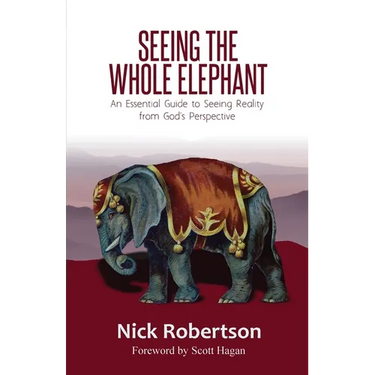 Seeing the Whole Elephant: An Essential Guide to Viewing Reality from God's Perspective