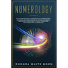 Numerology: The Ultimate Guide to Numerology for Beginners, Including the Divine Triangle, the Relationships and Dating Compatibil