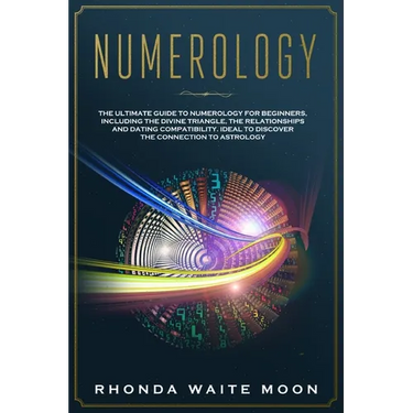 Numerology: The Ultimate Guide to Numerology for Beginners, Including the Divine Triangle, the Relationships and Dating Compatibil