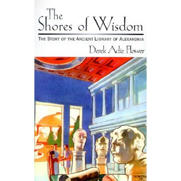 The Shores of Wisdom: The Story of the Ancient Library of Alexandria