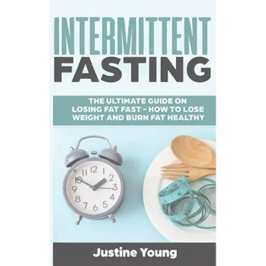 Intermittent Fasting: The ultimate guide on losing fat fast - How to lose weight and burn fat healthy