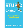 Stupid Carrot, M.D.: Parenting Children to Independence