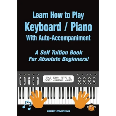 Learn How to Play Keyboard / Piano With Auto-Accompaniment: A Self Tuition Book For Absolute Beginners
