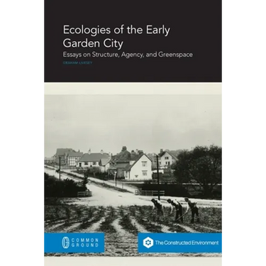 Ecologies of the Early Garden City: Essays on Structure, Agency, and Greenspace